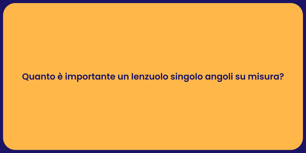 Quanto è importante un lenzuolo singolo angoli su misura?