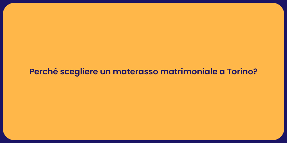 Perché scegliere un materasso matrimoniale a Torino?