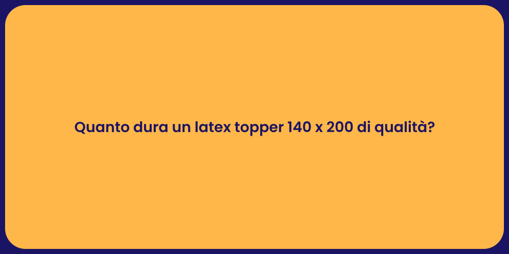 Quanto dura un latex topper 140 x 200 di qualità?