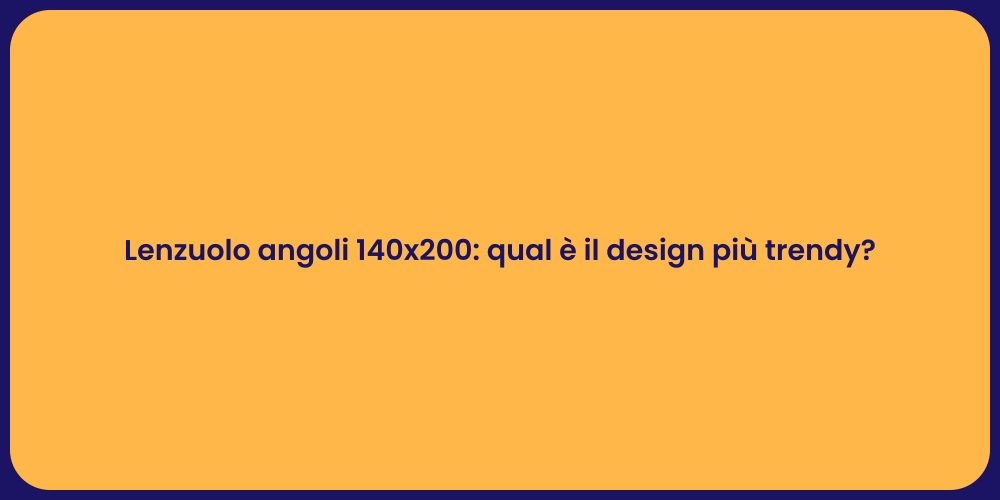 Lenzuolo angoli 140x200: qual è il design più trendy?