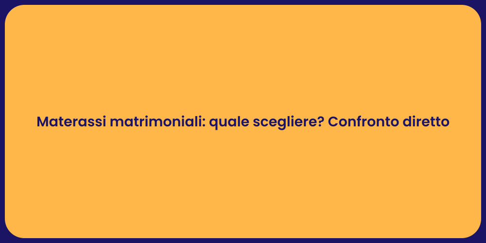 Materassi matrimoniali: quale scegliere? Confronto diretto