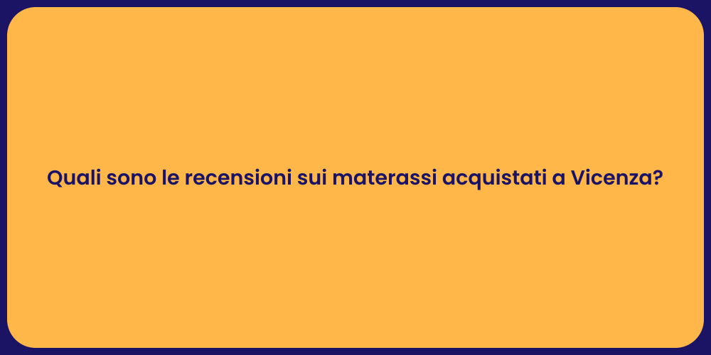 Quali sono le recensioni sui materassi acquistati a Vicenza?