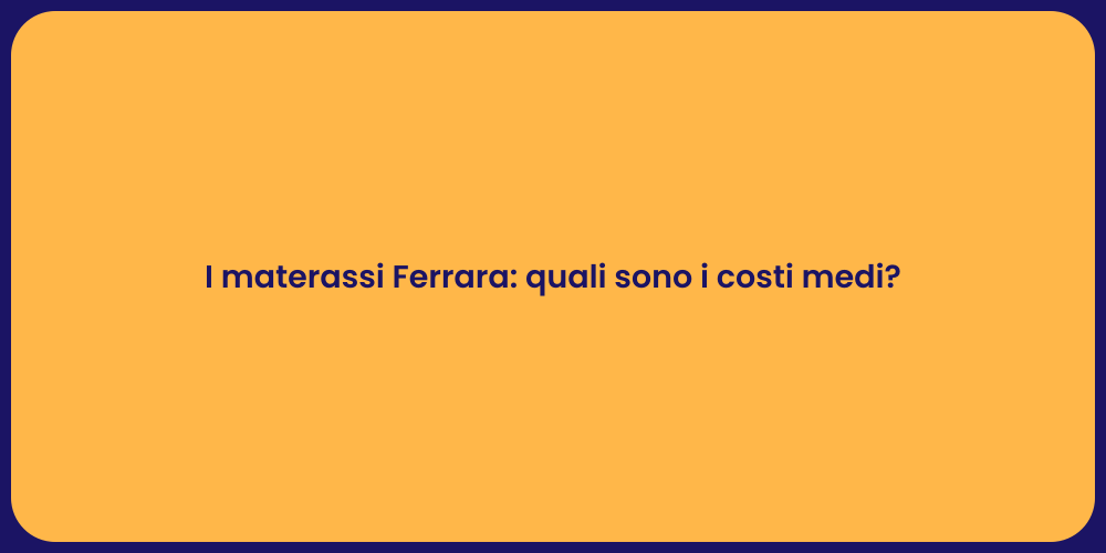 I materassi Ferrara: quali sono i costi medi?
