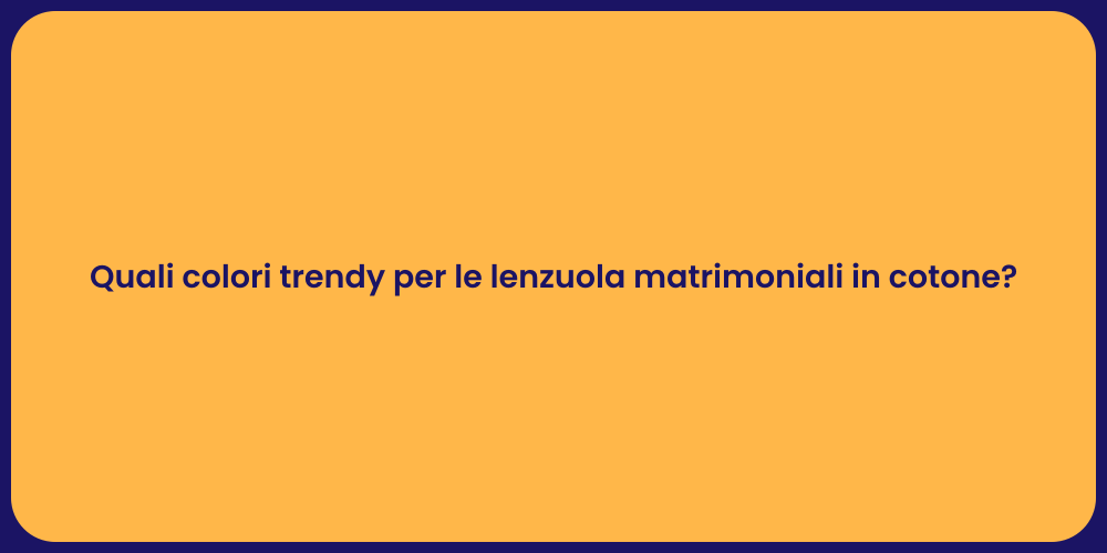 Quali colori trendy per le lenzuola matrimoniali in cotone?