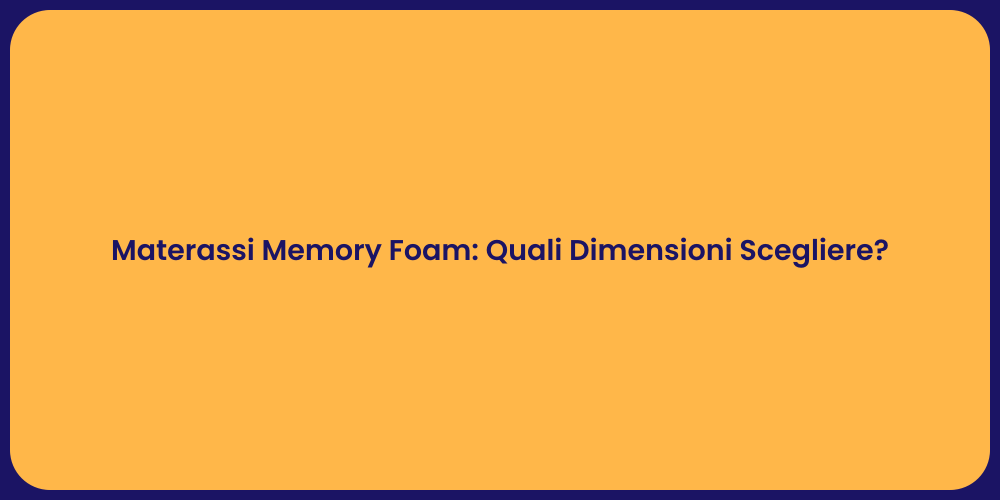 Materassi Memory Foam: Quali Dimensioni Scegliere?