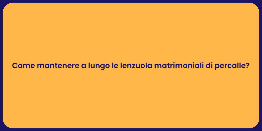 Come mantenere a lungo le lenzuola matrimoniali di percalle?