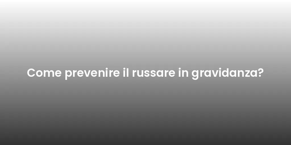 Come prevenire il russare in gravidanza?