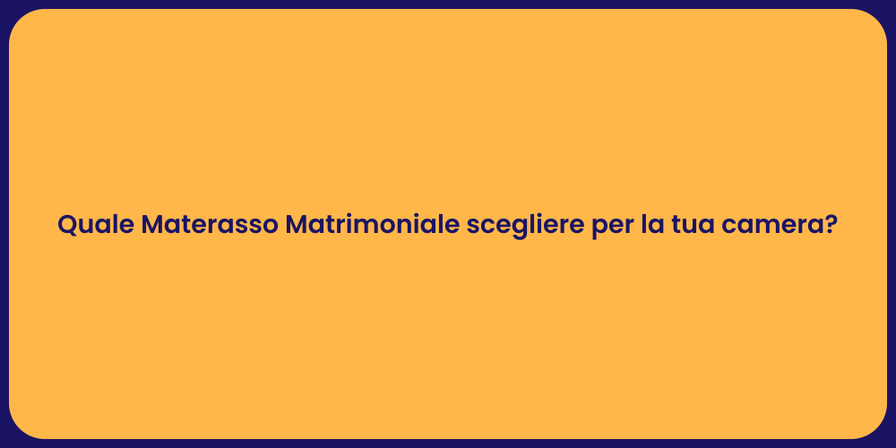 Quale Materasso Matrimoniale scegliere per la tua camera?