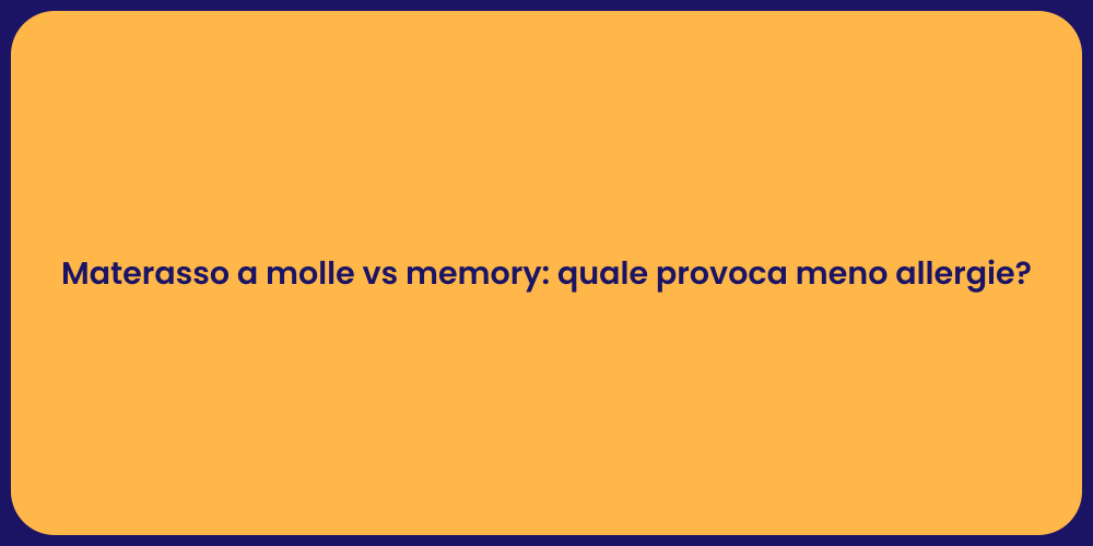 Materasso a molle vs memory: quale provoca meno allergie?