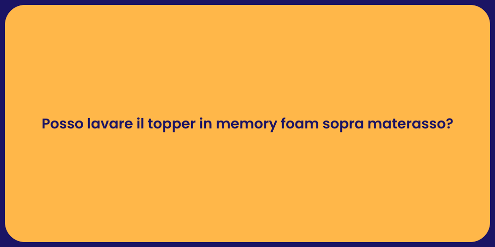 Posso lavare il topper in memory foam sopra materasso?