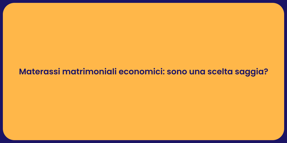 Materassi matrimoniali economici: sono una scelta saggia?
