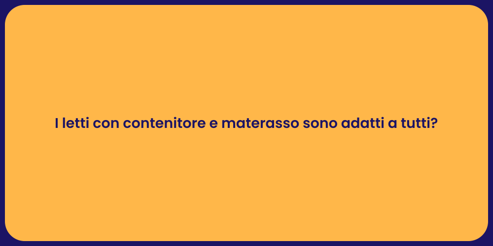 I letti con contenitore e materasso sono adatti a tutti?