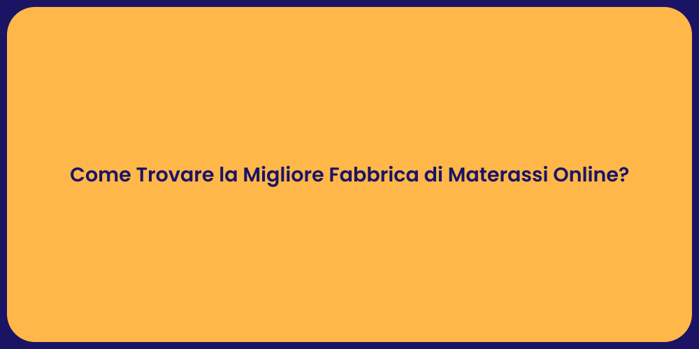 Come Trovare la Migliore Fabbrica di Materassi Online?