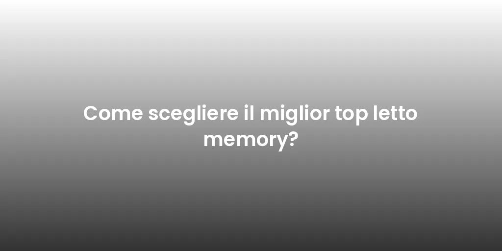 Come scegliere il miglior top letto memory?