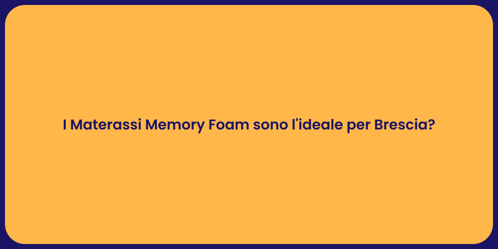 I Materassi Memory Foam sono l'ideale per Brescia?