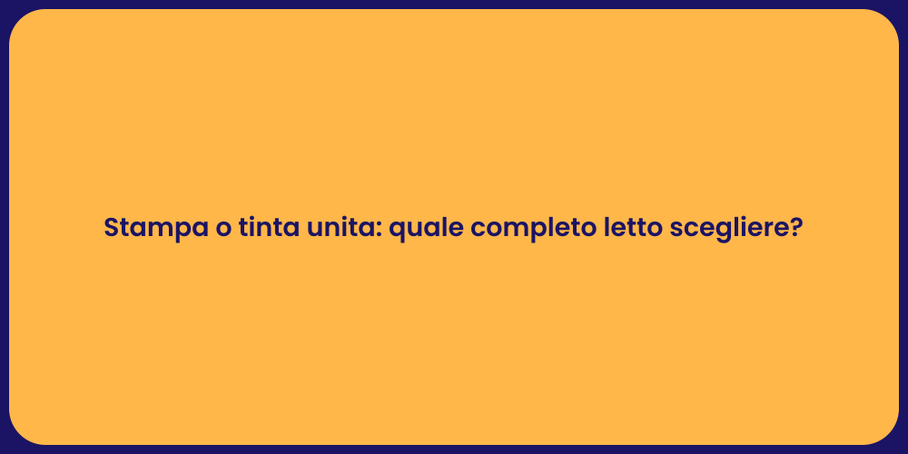 Stampa o tinta unita: quale completo letto scegliere?