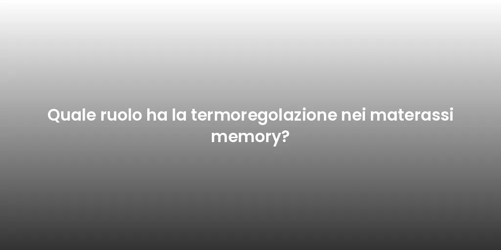 Quale ruolo ha la termoregolazione nei materassi memory?