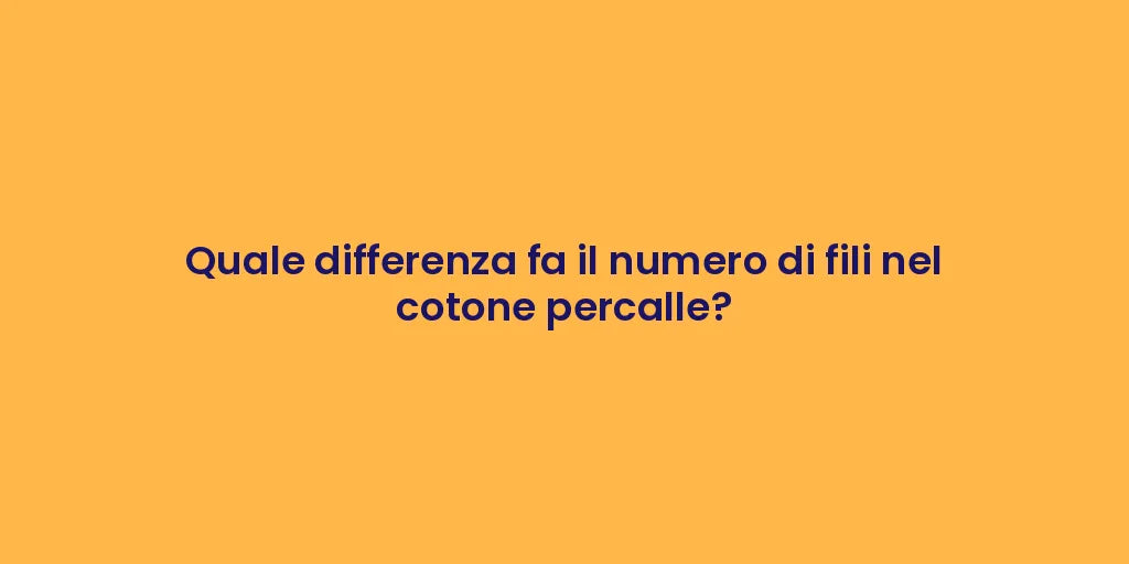Quale differenza fa il numero di fili nel cotone percalle?