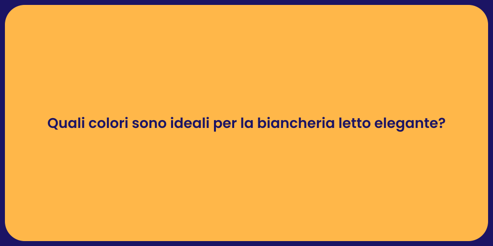Quali colori sono ideali per la biancheria letto elegante?