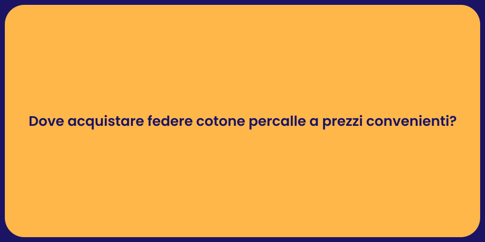 Dove acquistare federe cotone percalle a prezzi convenienti?