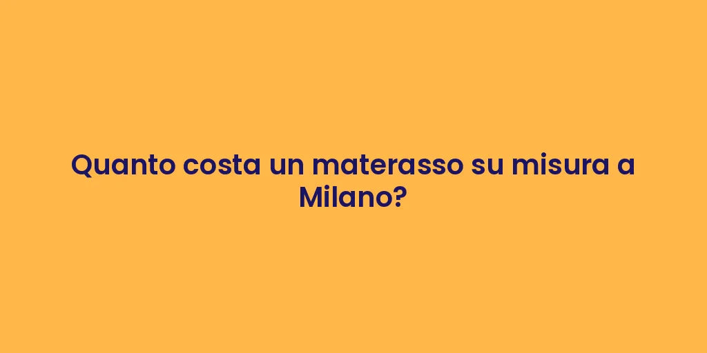 Quanto costa un materasso su misura a Milano?