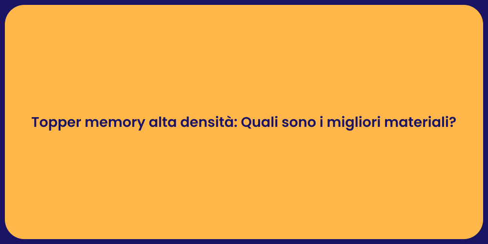 Topper memory alta densità: Quali sono i migliori materiali?