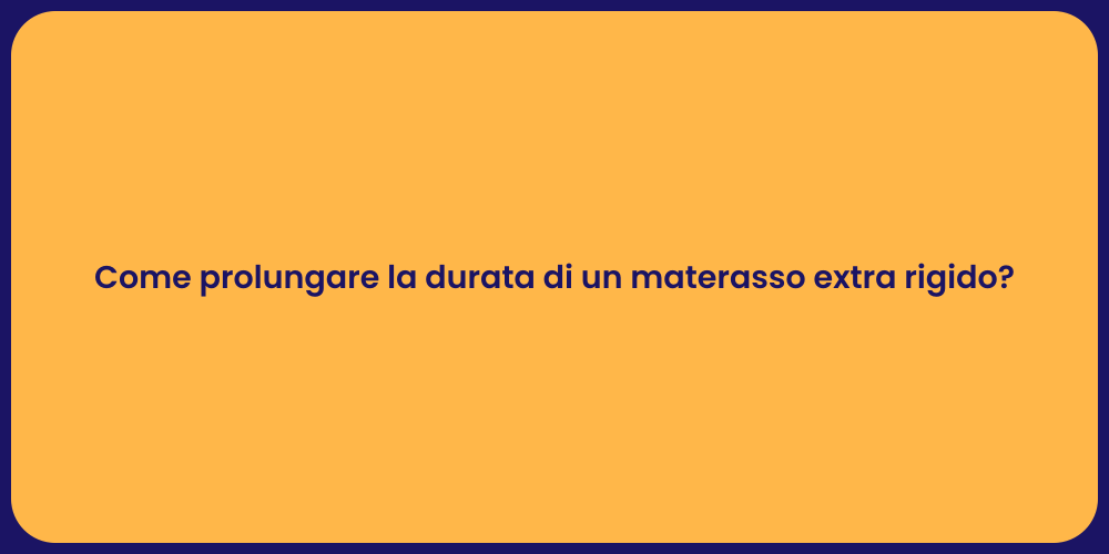 Come prolungare la durata di un materasso extra rigido?