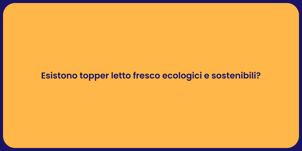 Esistono topper letto fresco ecologici e sostenibili?