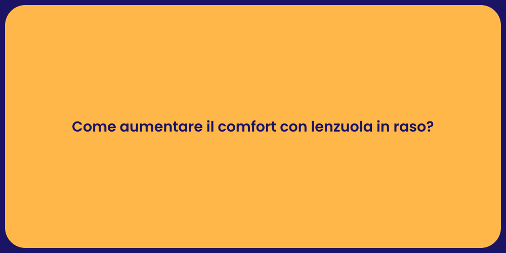 Come aumentare il comfort con lenzuola in raso?