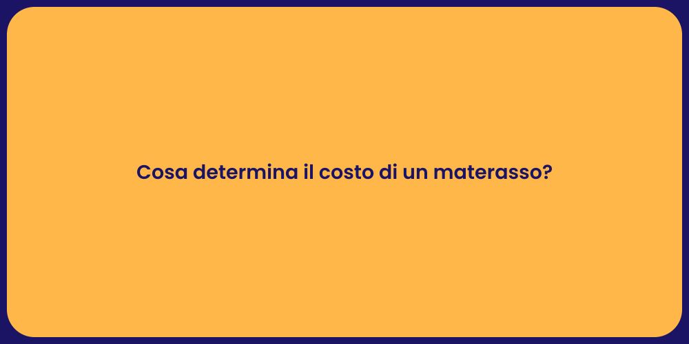 Cosa determina il costo di un materasso?
