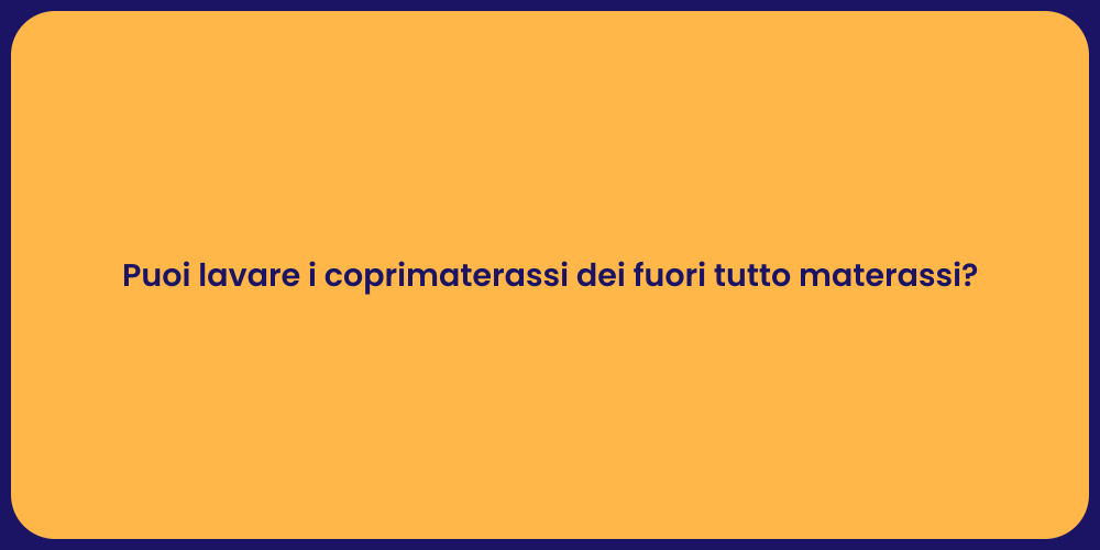 Puoi lavare i coprimaterassi dei fuori tutto materassi?