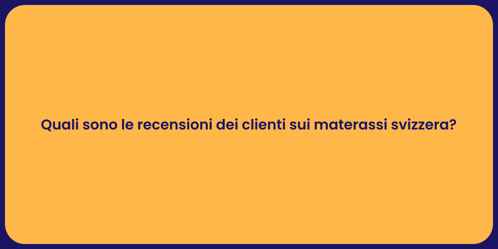 Quali sono le recensioni dei clienti sui materassi svizzera?