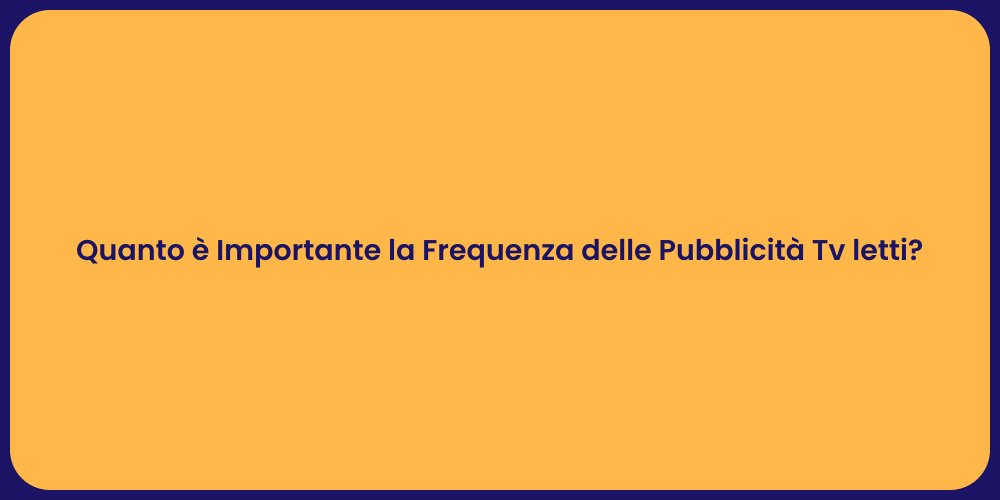 Quanto è Importante la Frequenza delle Pubblicità Tv letti?