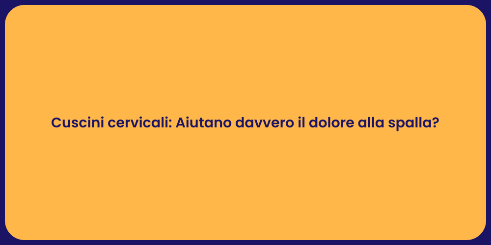 Cuscini cervicali: Aiutano davvero il dolore alla spalla?