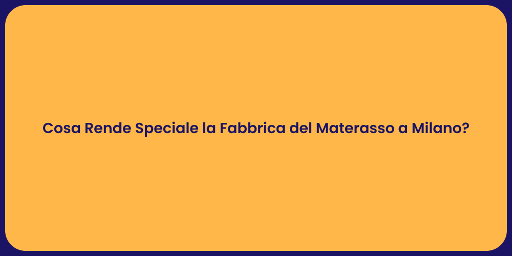 Cosa Rende Speciale la Fabbrica del Materasso a Milano?
