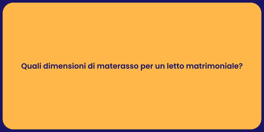 Quali dimensioni di materasso per un letto matrimoniale?