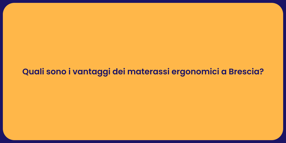Quali sono i vantaggi dei materassi ergonomici a Brescia?