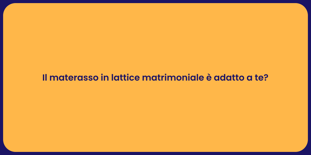 Il materasso in lattice matrimoniale è adatto a te?