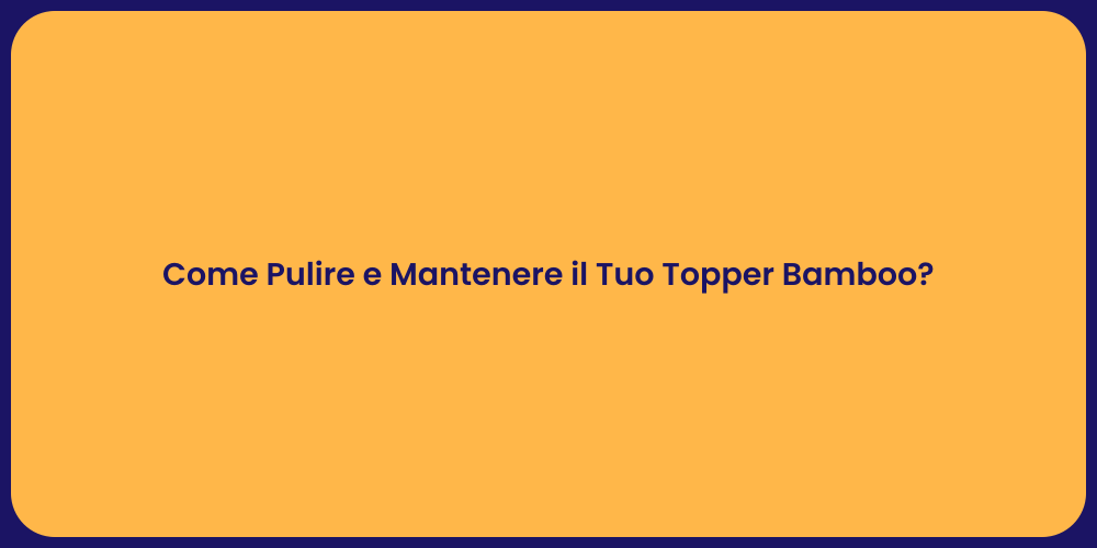 Come Pulire e Mantenere il Tuo Topper Bamboo?