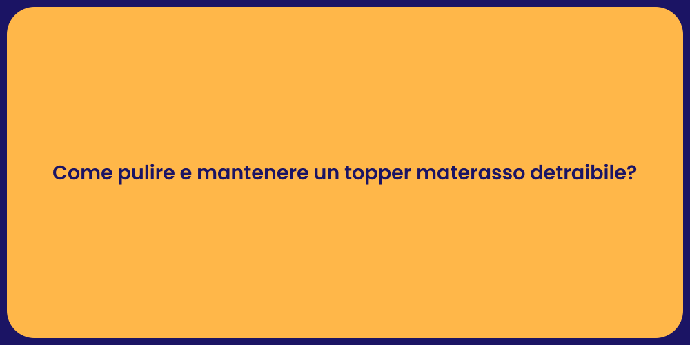 Come pulire e mantenere un topper materasso detraibile?