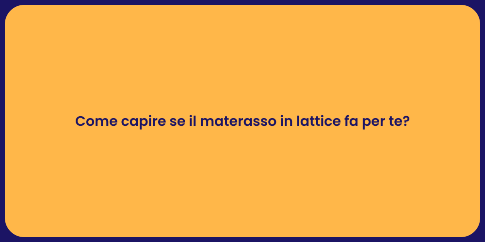 Come capire se il materasso in lattice fa per te?