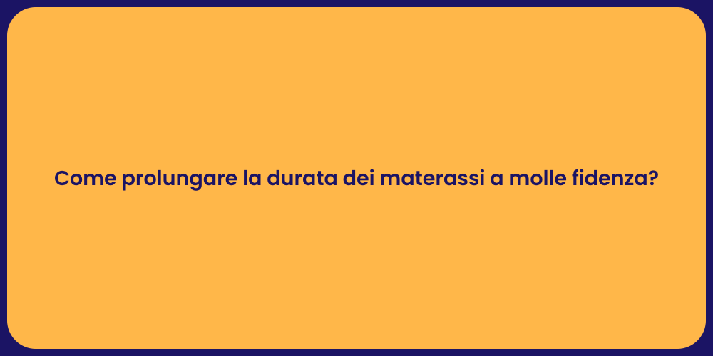Come prolungare la durata dei materassi a molle fidenza?
