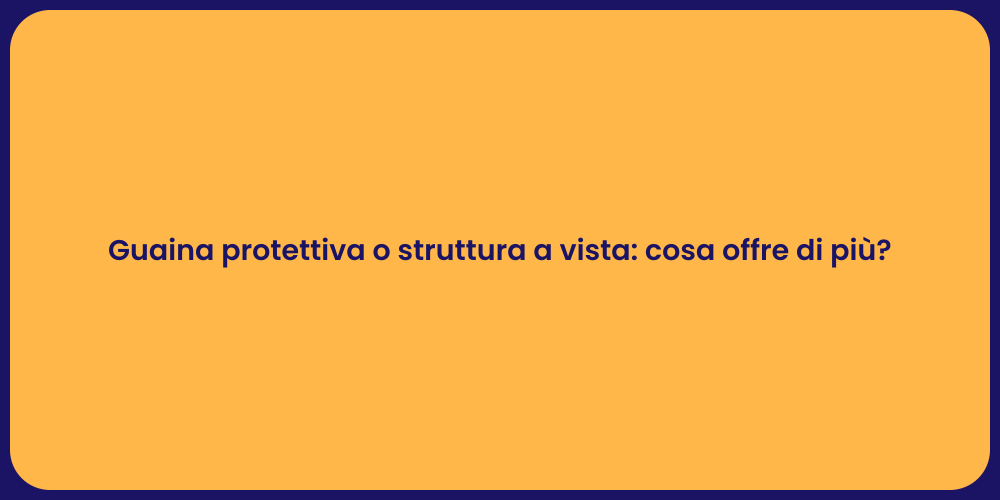 Guaina protettiva o struttura a vista: cosa offre di più?
