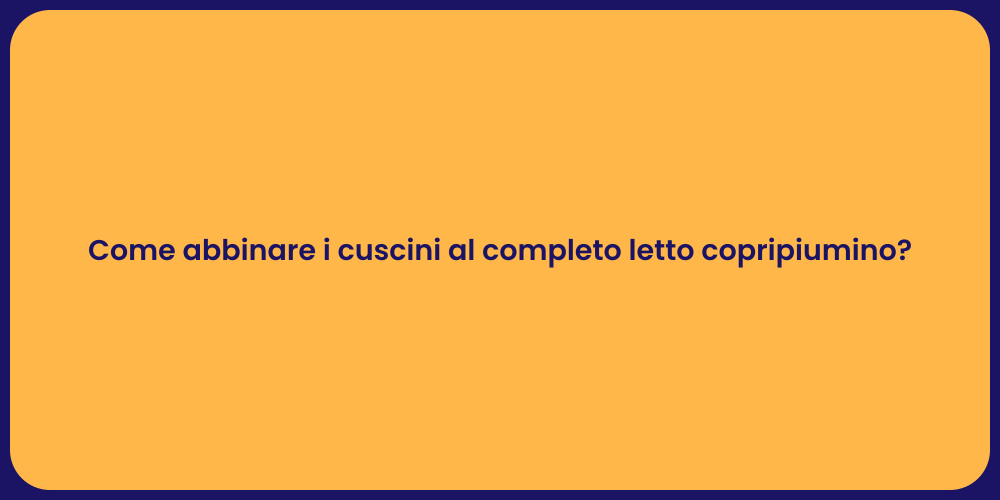 Come abbinare i cuscini al completo letto copripiumino?