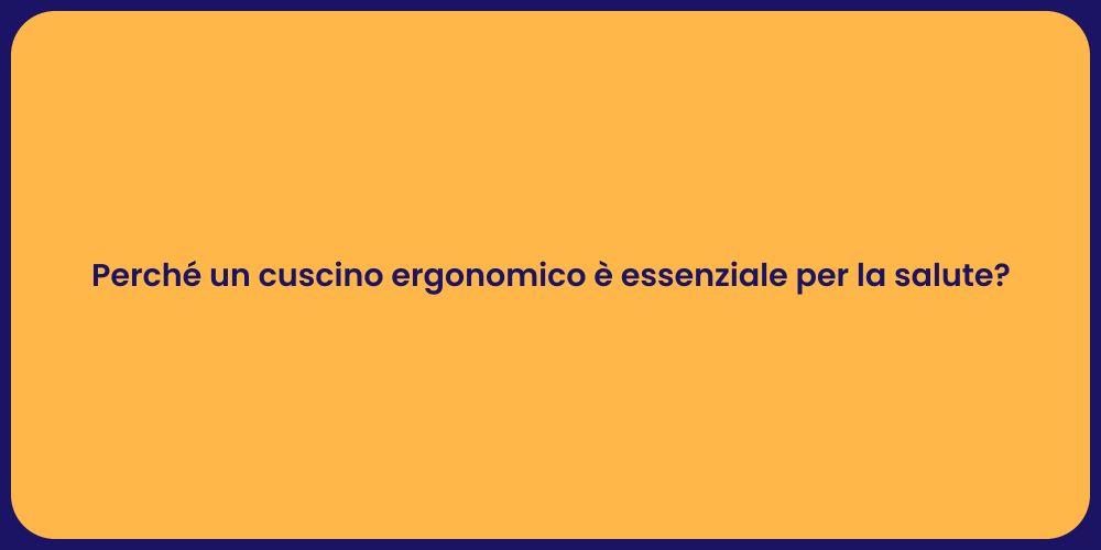 Perché un cuscino ergonomico è essenziale per la salute?