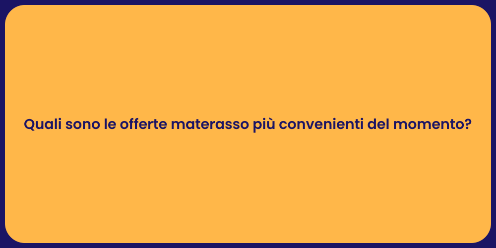 Quali sono le offerte materasso più convenienti del momento?
