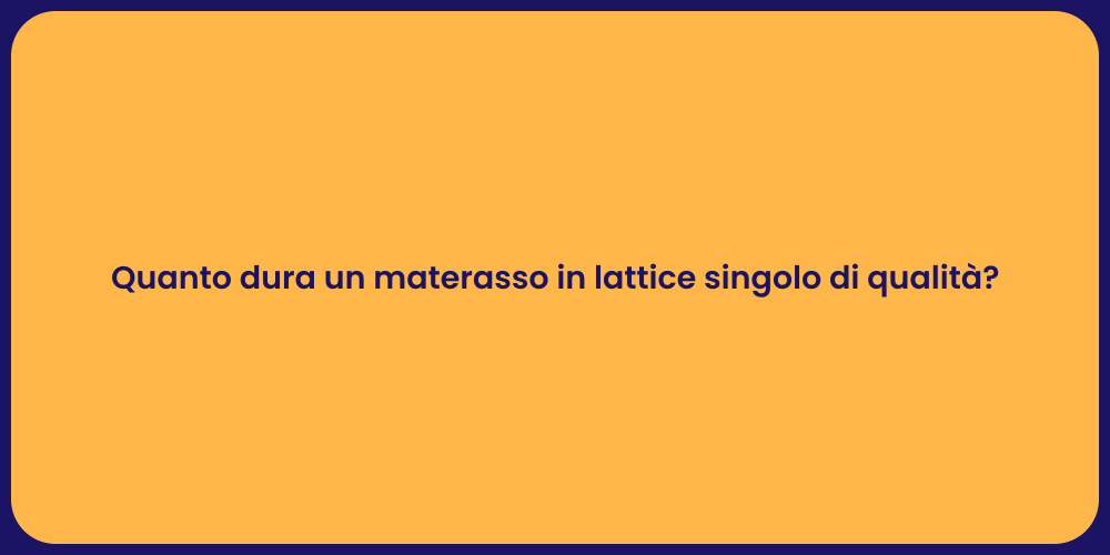 Quanto dura un materasso in lattice singolo di qualità?