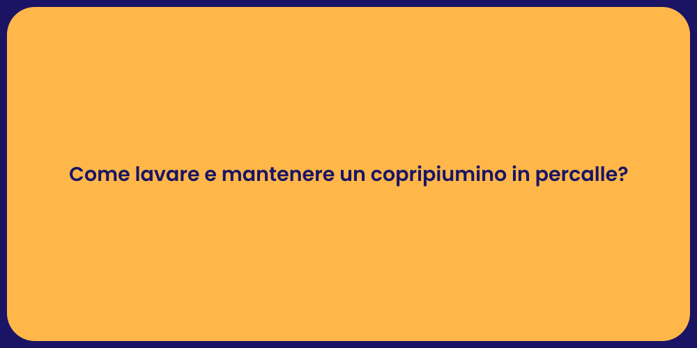 Come lavare e mantenere un copripiumino in percalle?