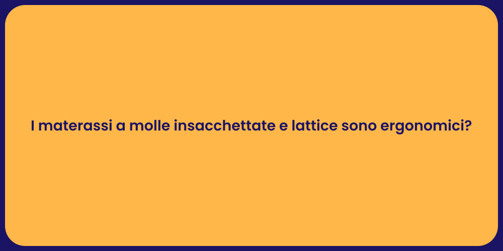 I materassi a molle insacchettate e lattice sono ergonomici?