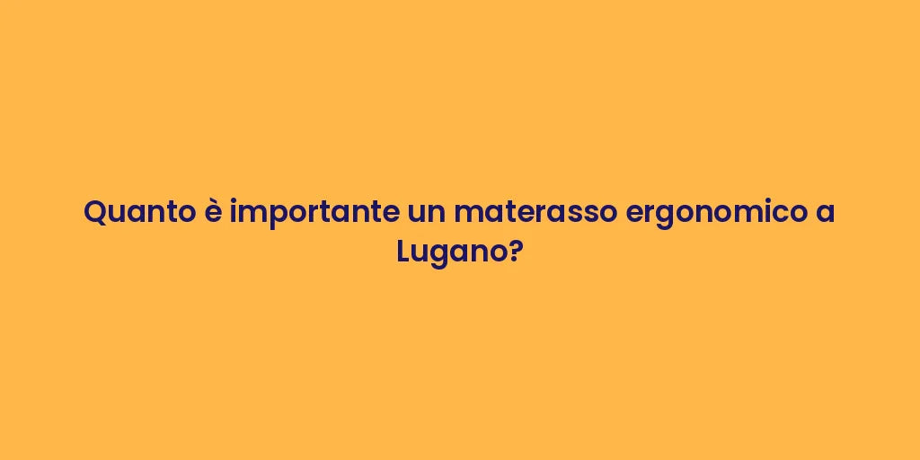 Quanto è importante un materasso ergonomico a Lugano?